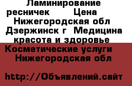 Ламинирование ресничек LVL › Цена ­ 900 - Нижегородская обл., Дзержинск г. Медицина, красота и здоровье » Косметические услуги   . Нижегородская обл.